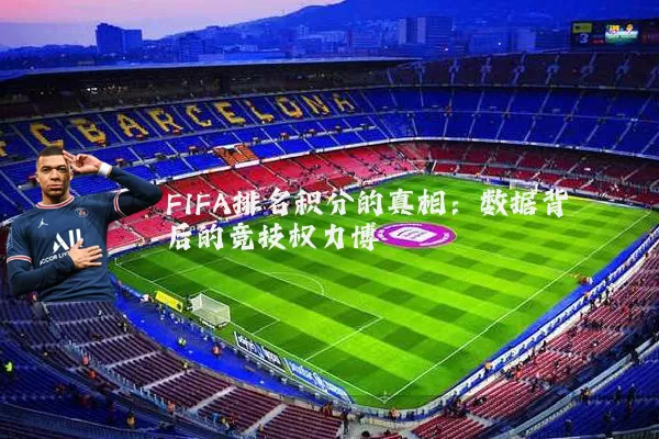 FIFA排名积分的真相:数据背后的竞技权力博弈