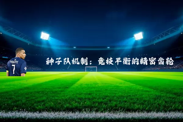 种子队机制:竞技平衡的精密齿轮