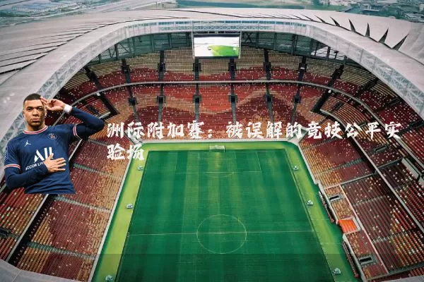 洲际附加赛:被误解的竞技公平实验场